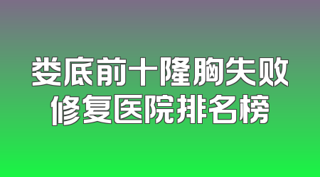 娄底前十隆胸失败修复医院排名榜