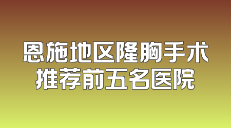 恩施地区隆胸手术推荐前五名医院