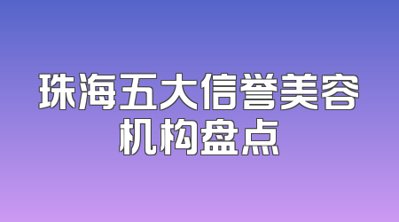 珠海五大信誉美容机构盘点
