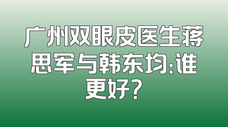 广州双眼皮医生蒋思军与韩东均：谁更好？