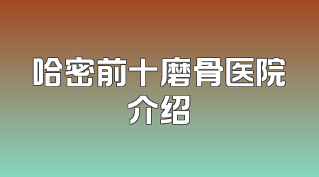 哈密前十磨骨医院介绍