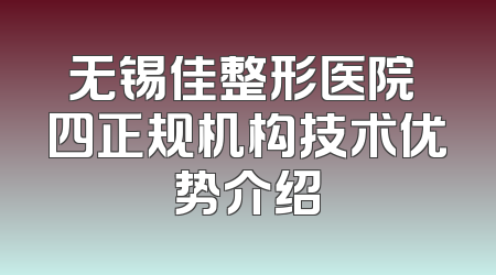 无锡佳整形医院 四正规机构技术优势介绍