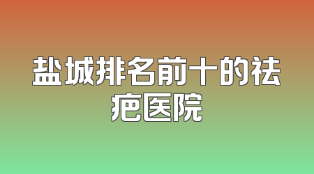 盐城排名前十的祛疤医院