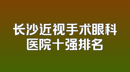 长沙近视手术眼科医院十强排名