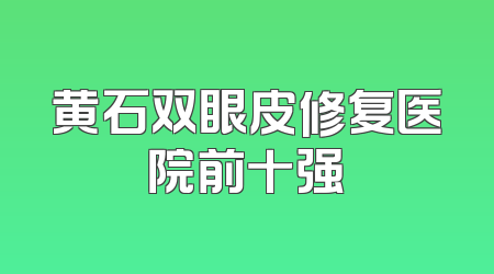 黄石双眼皮修复医院前十强