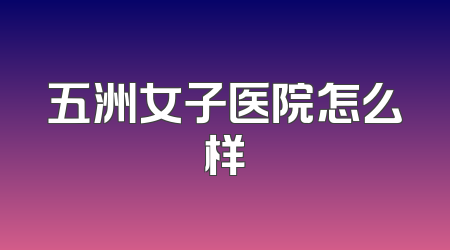 五洲女子医院怎么样