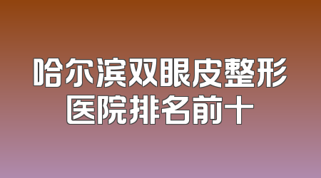 哈尔滨双眼皮整形医院排名前十