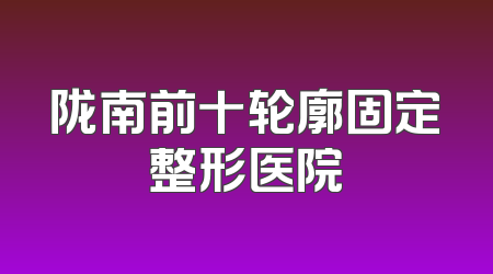 陇南前十轮廓固定整形医院