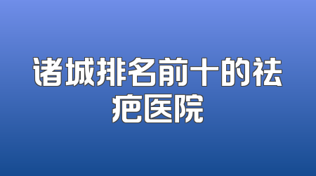 诸城排名前十的祛疤医院