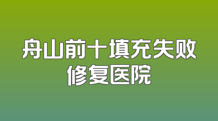 舟山前十填充失败修复医院