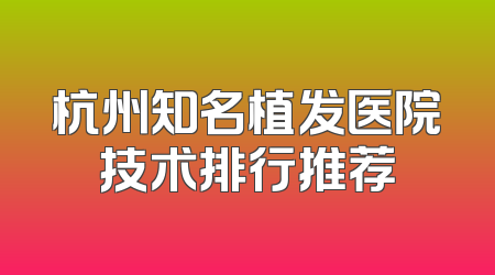 杭州知名植发医院技术排行推荐