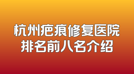 杭州疤痕修复医院排名前八名介绍