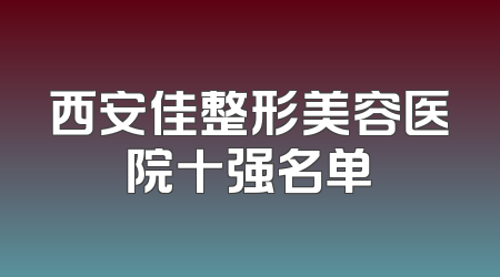 西安佳整形美容医院十强名单