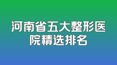 河南省五大整形医院精选排名