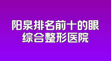 阳泉排名前十的眼综合整形医院