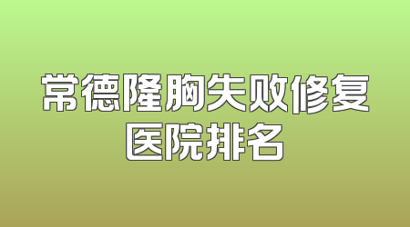 常德隆胸失败修复医院排名