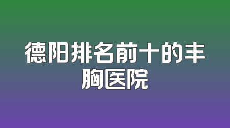 德阳排名前十的丰胸医院