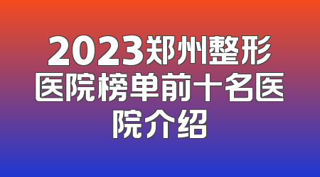 2023郑州整形医院榜单前十名医院介绍