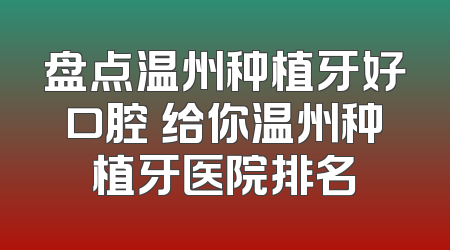 盘点温州种植牙好口腔 给你温州种植牙医院排名