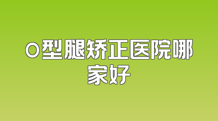 o型腿矫正医院哪家好
