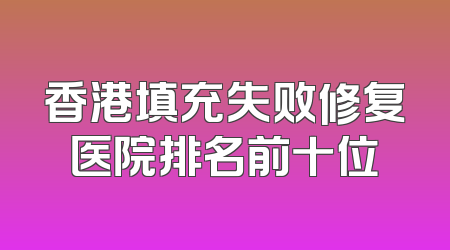 香港填充失败修复医院排名前十位