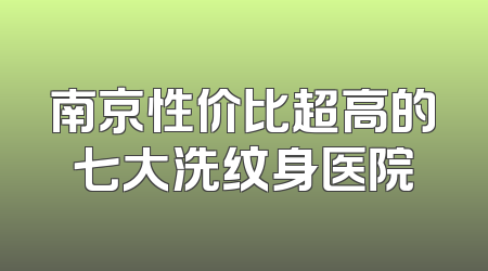 南京性价比超高的七大洗纹身医院