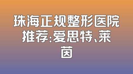 珠海正规整形医院推荐：爱思特、莱茵