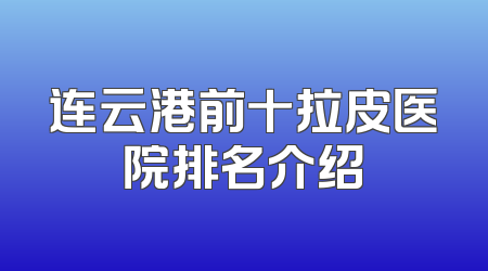 连云港前十拉皮医院排名介绍