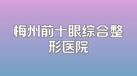 梅州前十眼综合整形医院