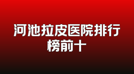 河池拉皮医院排行榜前十