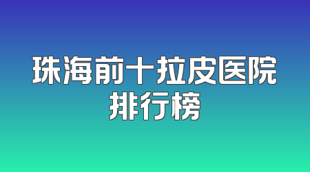 珠海前十拉皮医院排行榜