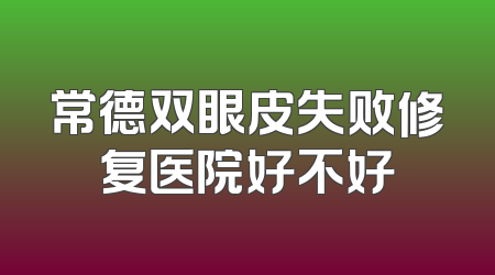 常德双眼皮失败修复医院好不好