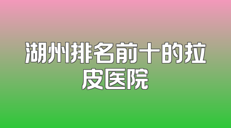 湖州排名前十的拉皮医院
