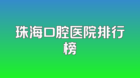 珠海口腔医院排行榜