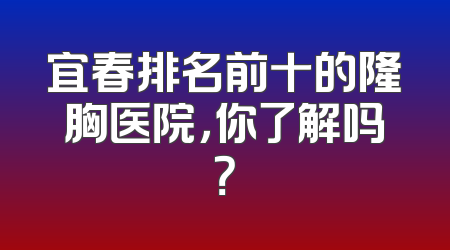 宜春排名前十的隆胸医院，你了解吗？