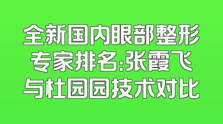 全新国内眼部整形专家排名：张霞飞与杜园园技术对比