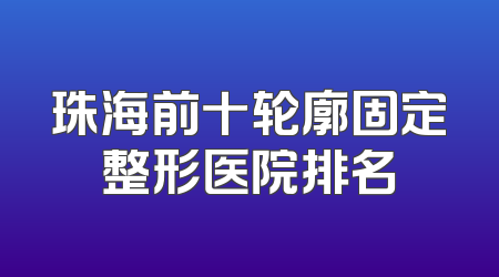 珠海前十轮廓固定整形医院排名