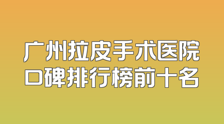 广州拉皮手术医院口碑排行榜前十名