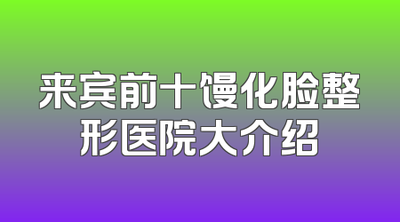 来宾前十馒化脸整形医院大介绍