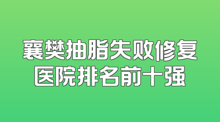 襄樊抽脂失败修复医院排名前十强