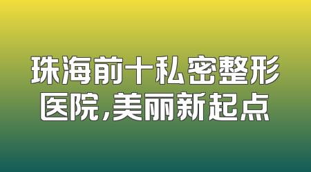 珠海前十私密整形医院，美丽新起点