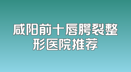 咸阳前十唇腭裂整形医院推荐