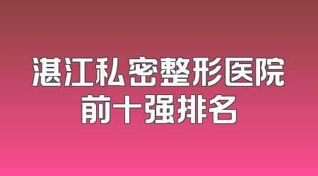 湛江私密整形医院前十强排名