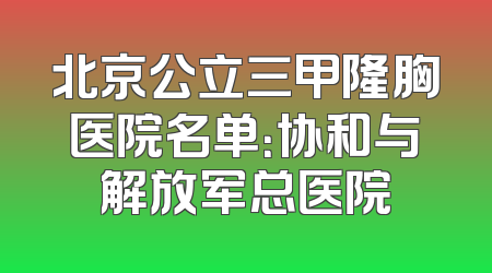 北京公立三甲隆胸医院名单：协和与解放军总医院