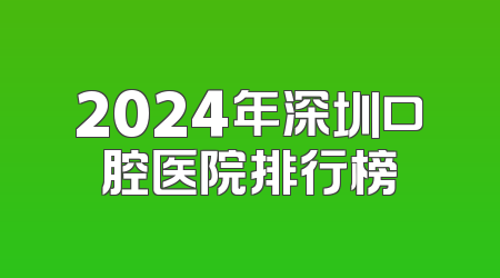 2024年深圳口腔医院排行榜