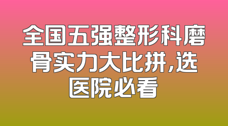 全国五强整形科磨骨实力大比拼，选医院必看