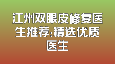 江州双眼皮修复医生推荐：精选优质医生