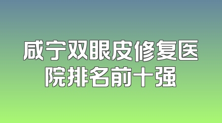 咸宁双眼皮修复医院排名前十强