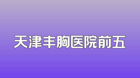天津丰胸医院前五