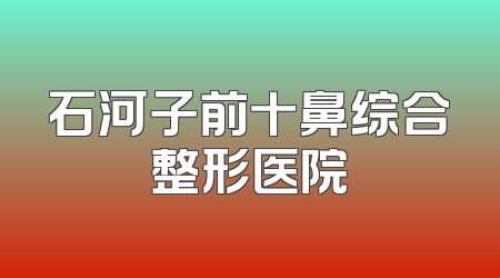 石河子前十鼻综合整形医院